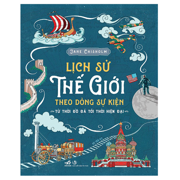 Lịch Sử Thế Giới Theo Dòng Sự Kiện - Từ Thời Đồ Đá Tới Thời Hiện Đại (Bìa Cứng)