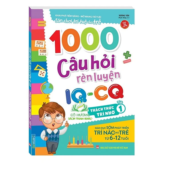 1000 câu hỏi rèn luyện IQ - CQ - Thách thức trí nhớ tập 1 (6-12 tuổi)