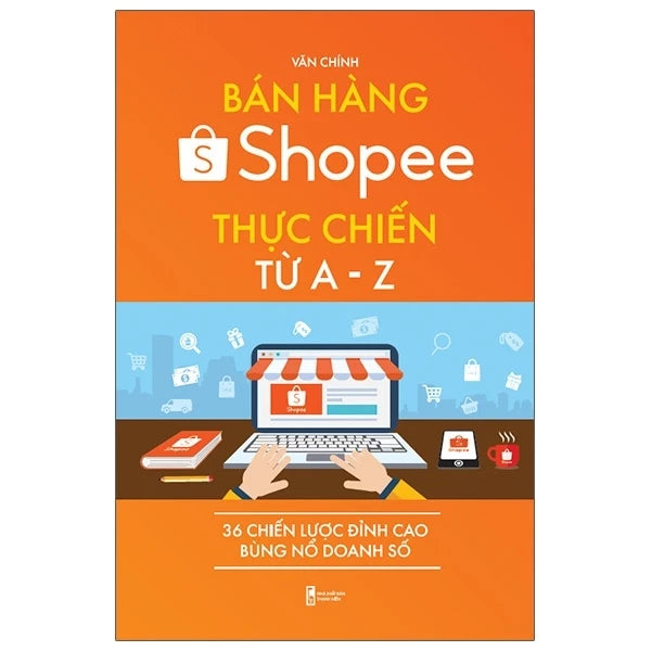 Bán Hàng Shopee Thực Chiến Từ A-Z - 36 Chiến Lược Đỉnh Cao Bùng Nổ Doanh Số