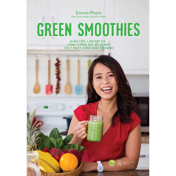 Green Smoothies - Giảm Cân, Làm Đẹp Da, Tăng Cường Sức Đề Kháng Với 7 Ngày Uống Sinh Tố Xanh