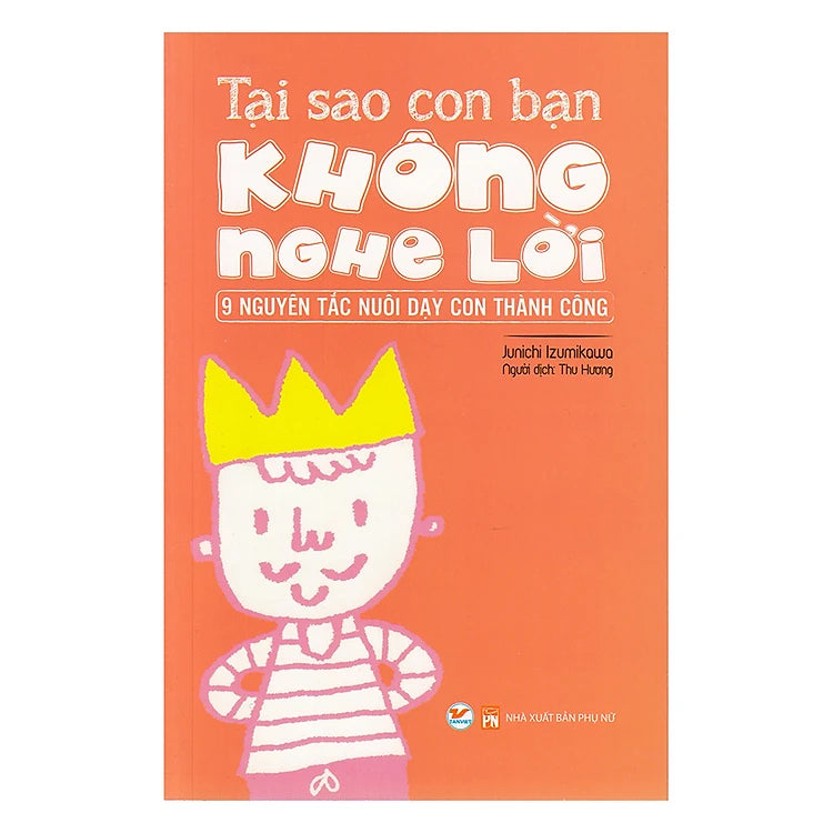 Tại Sao Con Bạn Không Nghe Lời - 9 Nguyên Tắc Nuôi Dạy Con Thành Công