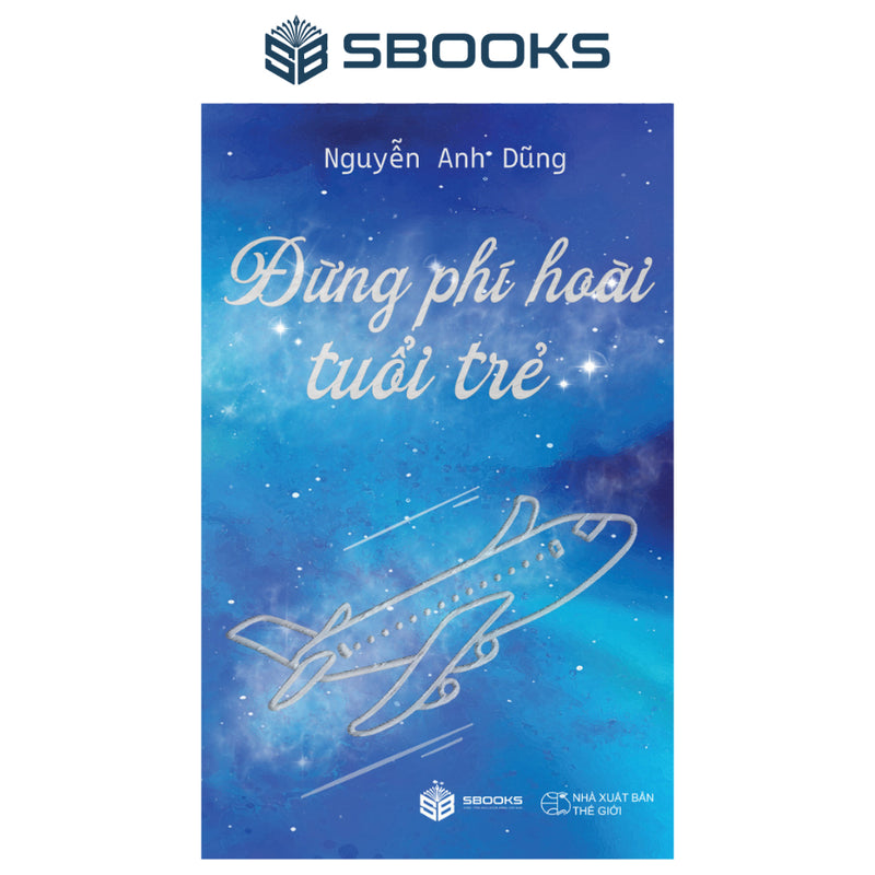 Đừng phí hoài tuổi trẻ - Nguyễn Anh Dũng