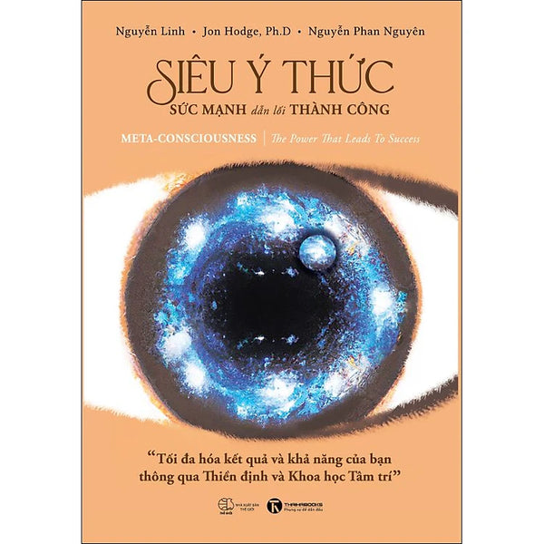 Siêu Ý Thức - Sức Mạnh Dẫn Lối Thành Công: Tối Đa Hóa Kết Quả Và Khả Năng Của Bạn Thông Qua Thiền định Và Khoa Học Tâm Trí (Meta -consciousness: The Power That Leads to Success)