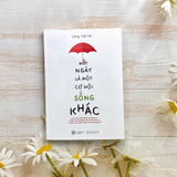 Mỗi ngày là một cơ hội sống khác