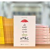 Mỗi ngày là một cơ hội sống khác