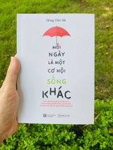 Mỗi ngày là một cơ hội sống khác