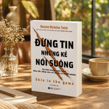 Sách - Đừng Tin Những Kẻ Nói Suông: Da thịt trong cuộc chơi Quy tắc sống còn về rủi ro và trách nhiệm