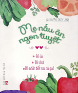 Mẹ Nấu Ăn Ngon Tuyệt - Tập 2 - (Bé Ăn - Bé Chơi - Bé Nhận Biết Rau Củ Quả)