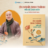 Sách - Ơn Nghĩa Sinh Thành - Hiểu Để Chưa Muộn