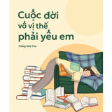 Sách Cuộc Đời Vô Vị Thế Phải Yêu Em - Thắng nhà thơ