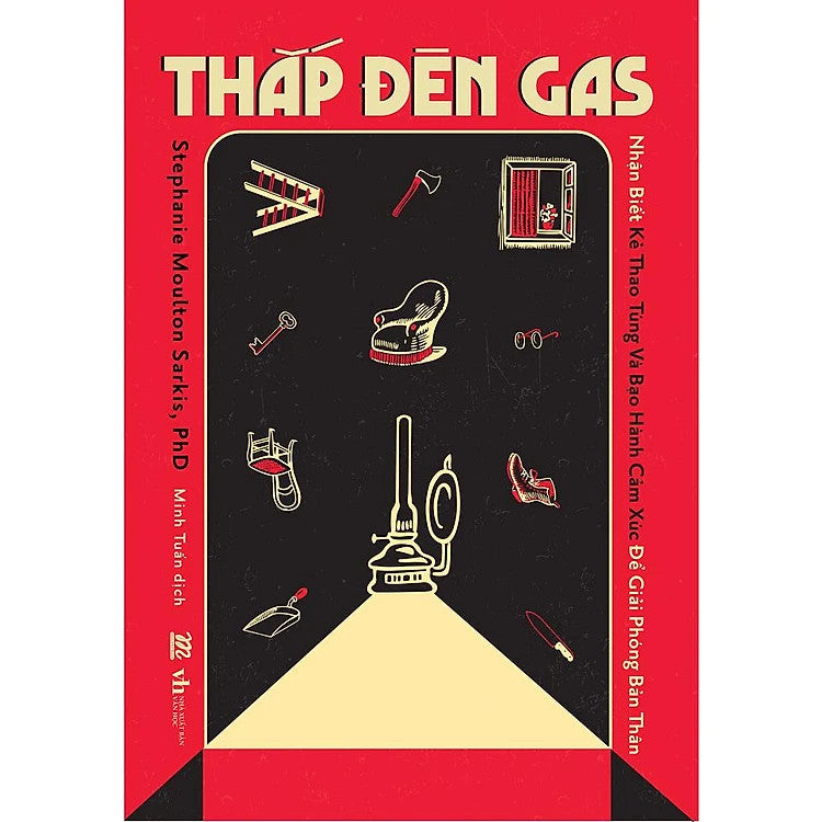Thắp Đèn Gas: Nhận Biết Kẻ Thao Túng Và Bạo Hành Cảm Xúc Để Giải Phóng Bản Thân